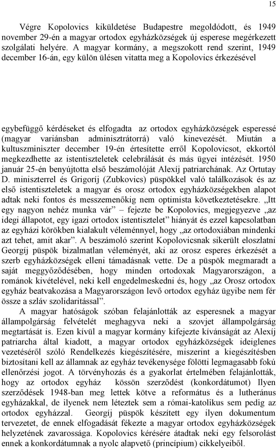 variánsban adminisztrátorrá) való kinevezését. Miután a kultuszminiszter december 19-én értesítette erről Kopolovicsot, ekkortól megkezdhette az istentiszteletek celebrálását és más ügyei intézését.