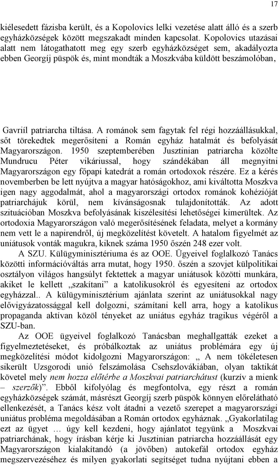 A románok sem fagytak fel régi hozzáállásukkal, sőt törekedtek megerősíteni a Román egyház hatalmát és befolyását Magyarországon.