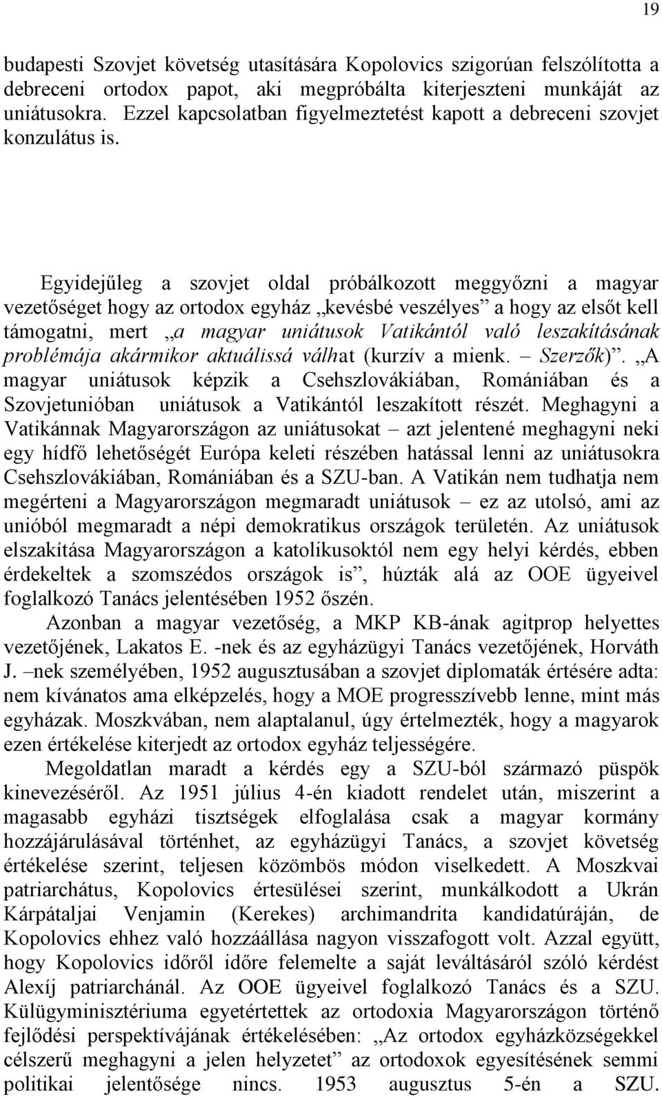 Egyidejűleg a szovjet oldal próbálkozott meggyőzni a magyar vezetőséget hogy az ortodox egyház kevésbé veszélyes a hogy az elsőt kell támogatni, mert a magyar uniátusok Vatikántól való leszakításának