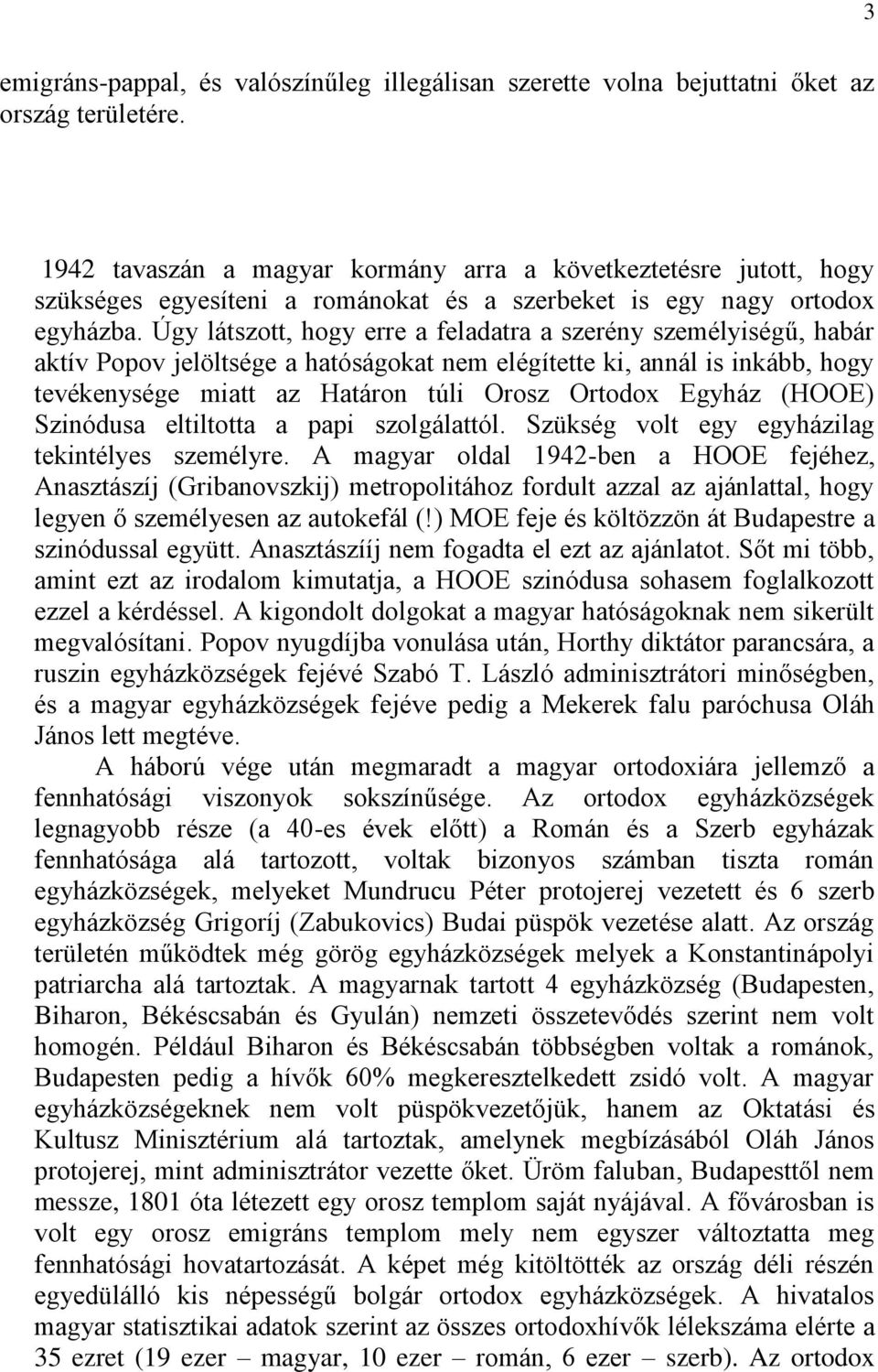 Úgy látszott, hogy erre a feladatra a szerény személyiségű, habár aktív Popov jelöltsége a hatóságokat nem elégítette ki, annál is inkább, hogy tevékenysége miatt az Határon túli Orosz Ortodox Egyház