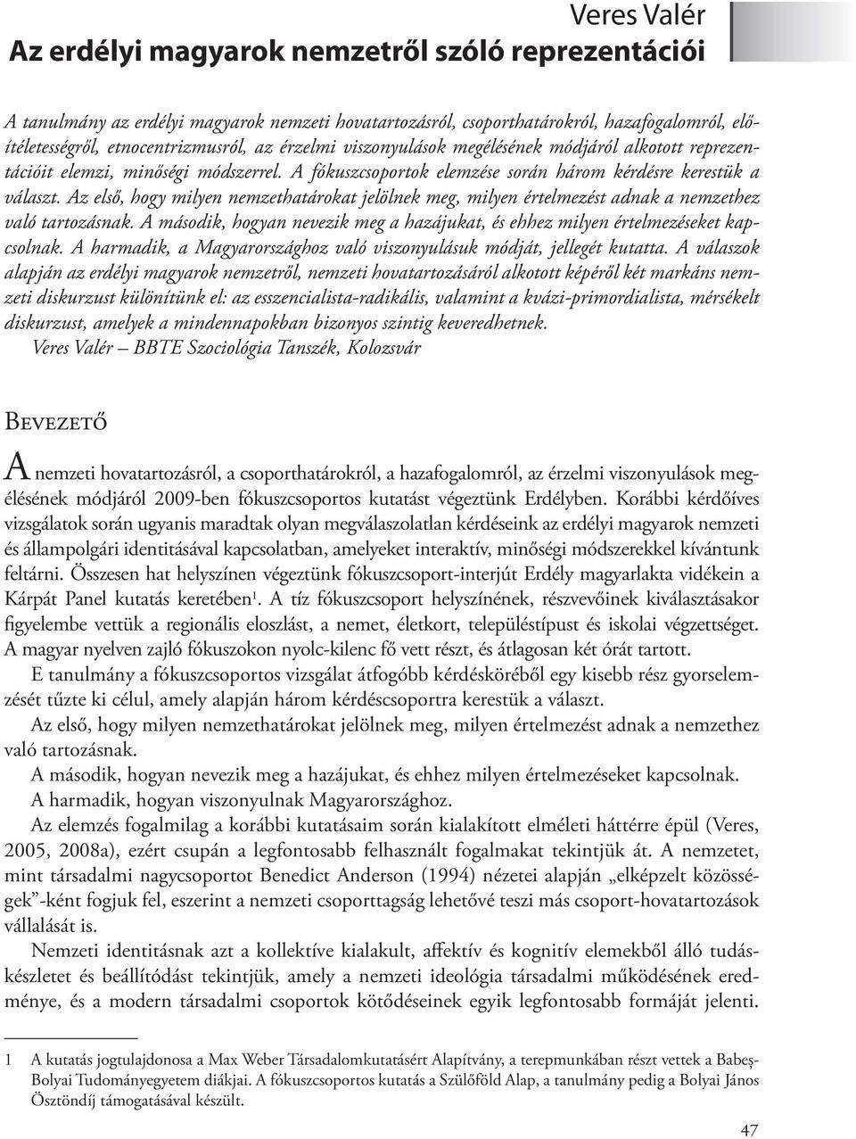 Az első, hogy milyen nemzethatárokat jelölnek meg, milyen értelmezést adnak a nemzethez való tartozásnak. A második, hogyan nevezik meg a hazájukat, és ehhez milyen értelmezéseket kapcsolnak.