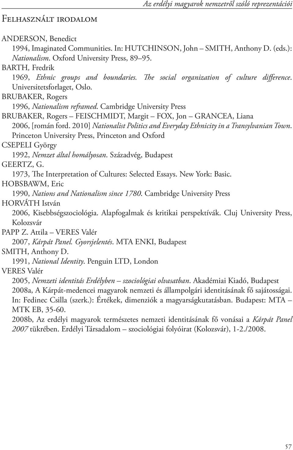 BRUBAKER, Rogers 1996, Nationalism reframed. Cambridge University Press BRUBAKER, Rogers FEISCHMIDT, Margit FOX, Jon GRANCEA, Liana 2006, [román ford.