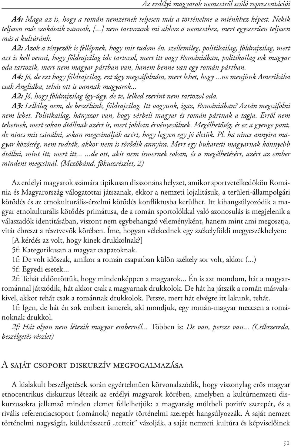 A2: Azok a tényezők is fellépnek, hogy mit tudom én, szellemileg, politikailag, földrajzilag, mert azt is kell venni, hogy földrajzilag ide tartozol, mert itt vagy Romániában, politikailag sok magyar