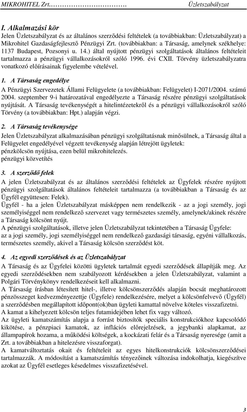 évi CXII. Törvény üzletszabályzatra vonatkozó előírásainak figyelembe vételével. 1. A Társaság engedélye A Pénzügyi Szervezetek Állami Felügyelete (a továbbiakban: Felügyelet) I-2071/2004. számú 2004.