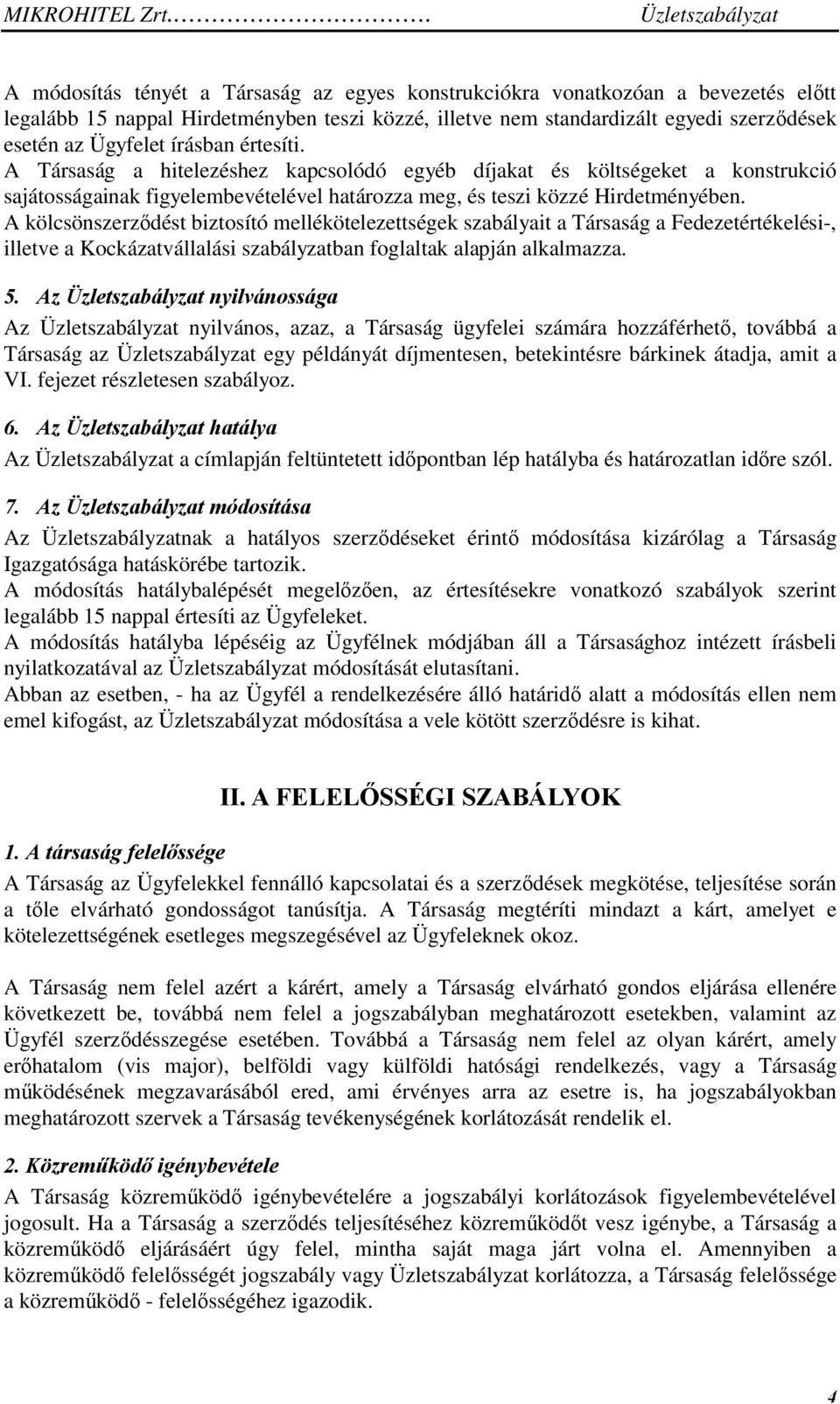 A kölcsönszerződést biztosító mellékötelezettségek szabályait a Társaság a Fedezetértékelési-, illetve a Kockázatvállalási szabályzatban foglaltak alapján alkalmazza. 5.