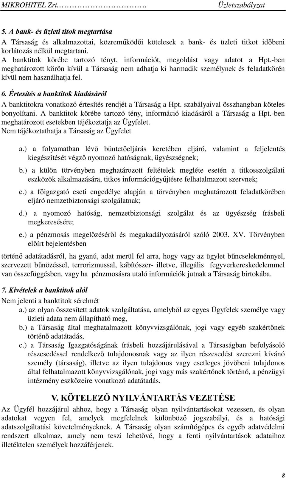 Értesítés a banktitok kiadásáról A banktitokra vonatkozó értesítés rendjét a Társaság a Hpt. szabályaival összhangban köteles bonyolítani.