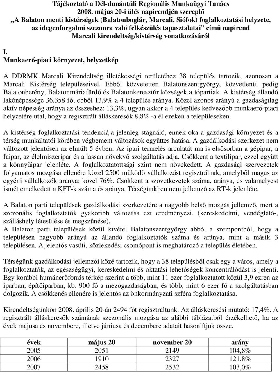 kirendeltség/kistérség vonatkozásáról I. Munkaerı-piaci környezet, helyzetkép A DDRMK Marcali Kirendeltség illetékességi területéhez 38 település tartozik, azonosan a Marcali Kistérség településeivel.