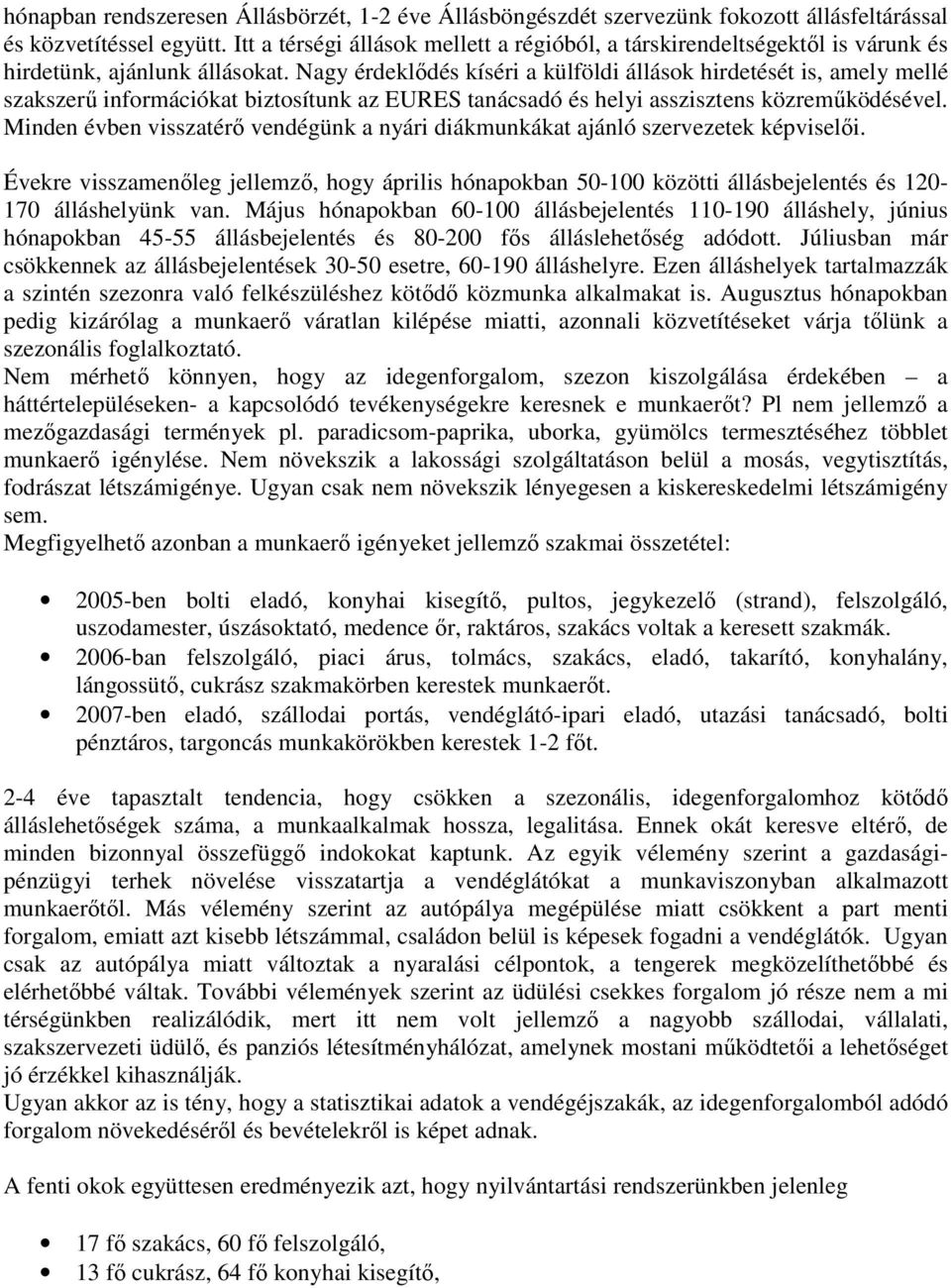 Nagy érdeklıdés kíséri a külföldi állások hirdetését is, amely mellé szakszerő információkat biztosítunk az EURES tanácsadó és helyi asszisztens közremőködésével.