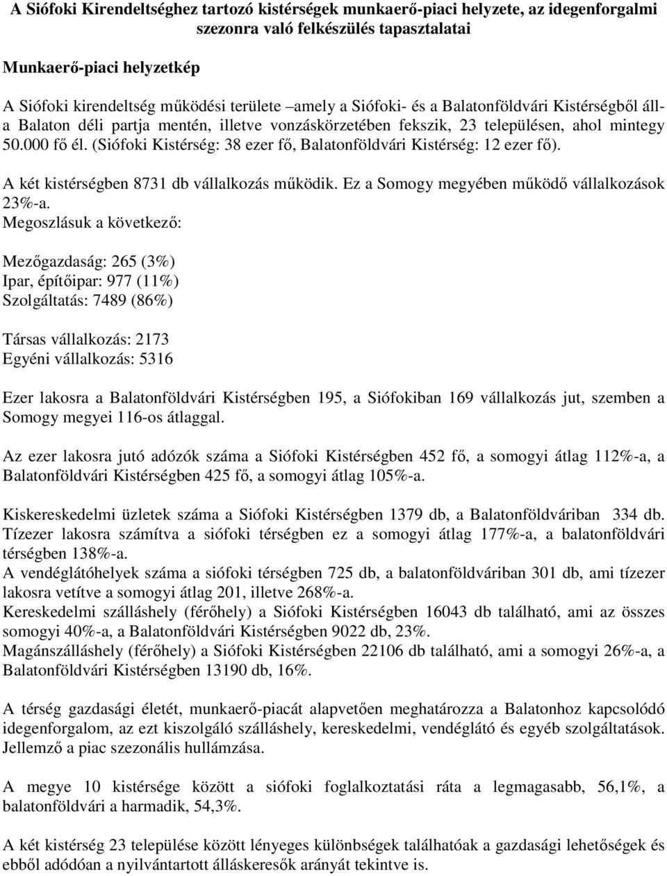 (Siófoki Kistérség: 38 ezer fı, Balatonföldvári Kistérség: 12 ezer fı). A két kistérségben 8731 db vállalkozás mőködik. Ez a Somogy megyében mőködı vállalkozások 23%-a.