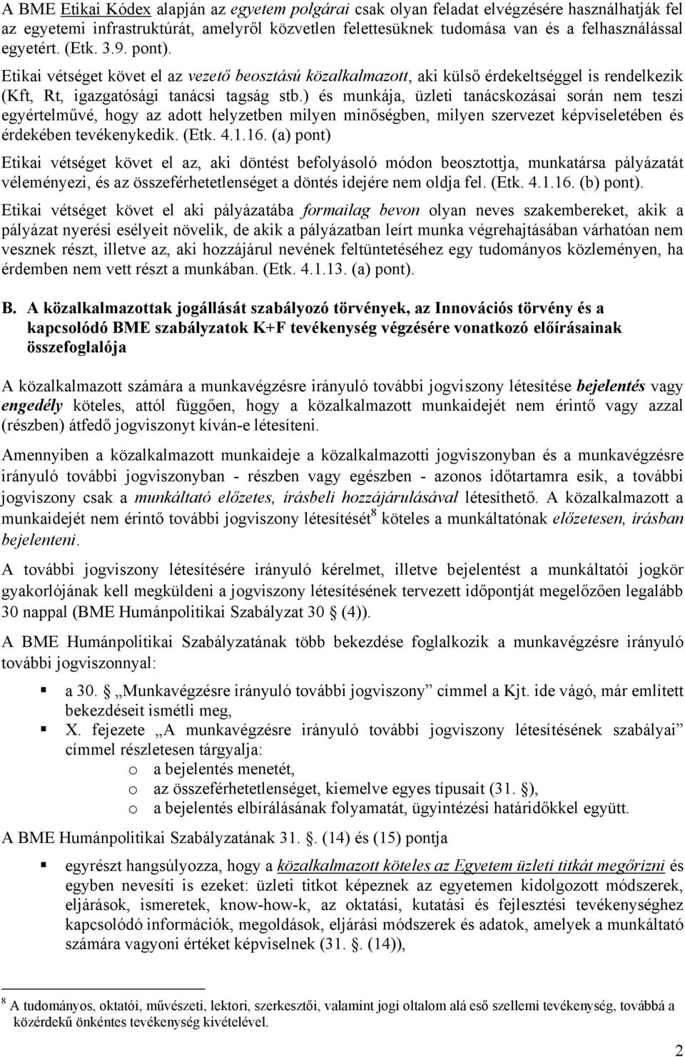 ) és munkája, üzleti tanácskozásai során nem teszi egyértelművé, hogy az adott helyzetben milyen minőségben, milyen szervezet képviseletében és érdekében tevékenykedik. (Etk. 4.1.16.