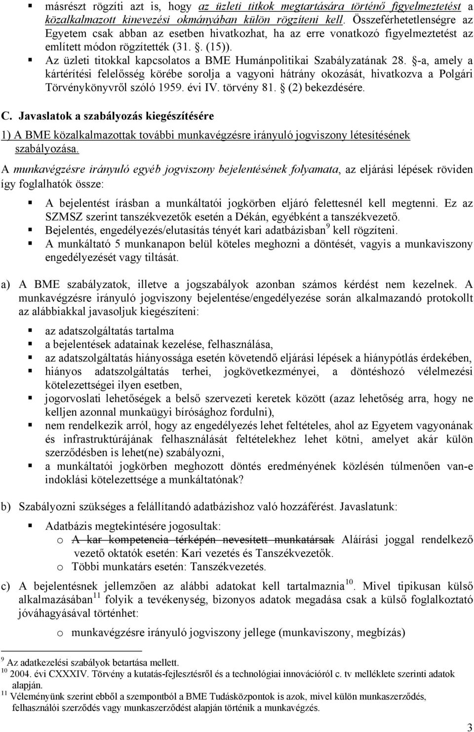 Az üzleti titokkal kapcsolatos a BME Humánpolitikai Szabályzatának 28. -a, amely a kártérítési felelősség körébe sorolja a vagyoni hátrány okozását, hivatkozva a Polgári Törvénykönyvről szóló 1959.