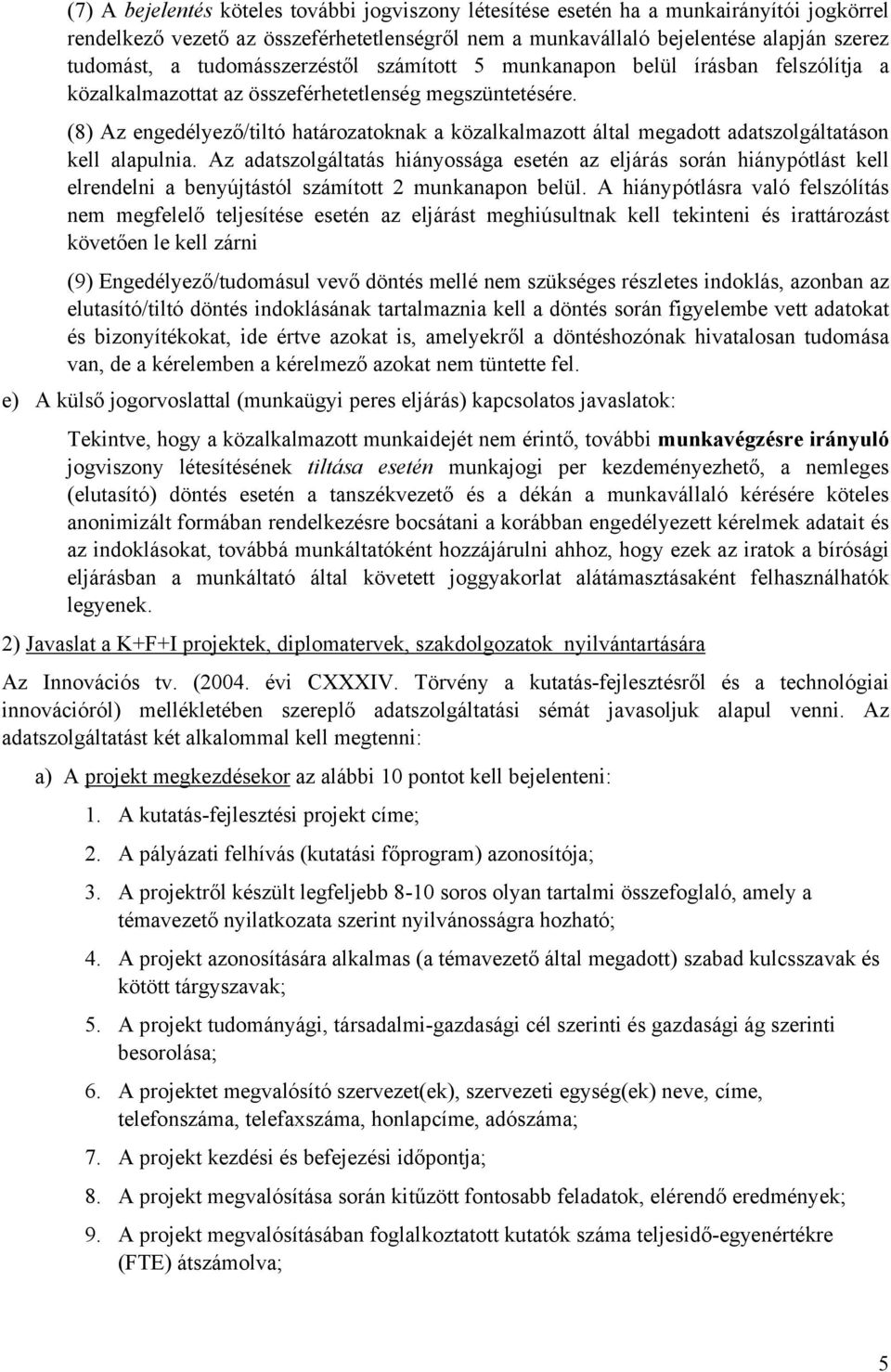 (8) Az engedélyező/tiltó határozatoknak a közalkalmazott által megadott adatszolgáltatáson kell alapulnia.