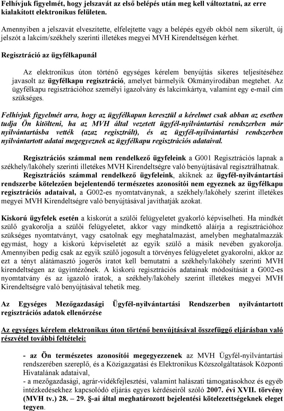 Regisztráció az ügyfélkapunál Az elektronikus úton történő egységes kérelem benyújtás sikeres teljesítéséhez javasolt az ügyfélkapu regisztráció, amelyet bármelyik Okmányirodában megtehet.