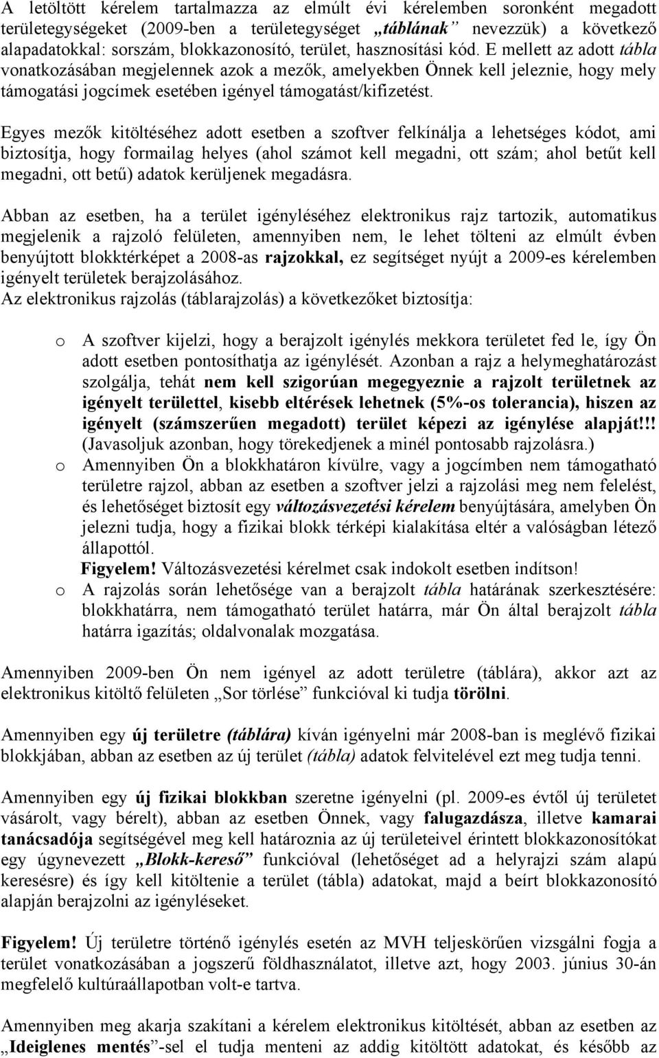 Egyes mezők kitöltéséhez adott esetben a szoftver felkínálja a lehetséges kódot, ami biztosítja, hogy formailag helyes (ahol számot kell megadni, ott szám; ahol betűt kell megadni, ott betű) adatok