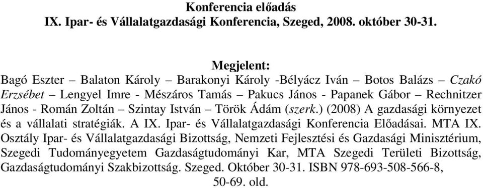 Román Zoltán Szintay István Török Ádám (szerk.) (2008) A gazdasági környezet és a vállalati stratégiák. A IX. Ipar- és Vállalatgazdasági Konferencia Előadásai. MTA IX.