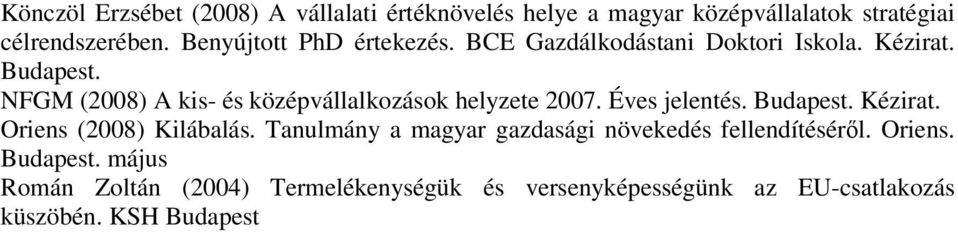 NFGM (2008) A kis- és középvállalkozások helyzete 2007. Éves jelentés. Budapest. Kézirat. Oriens (2008) Kilábalás.