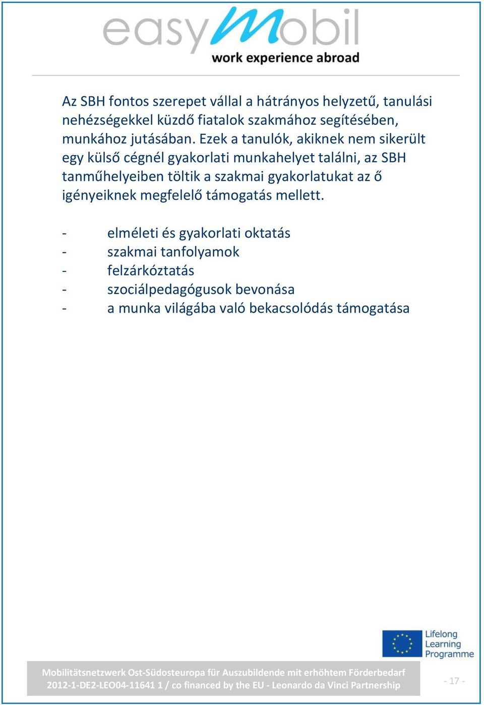 Ezek a tanulók, akiknek nem sikerült egy külső cégnél gyakorlati munkahelyet találni, az SBH tanműhelyeiben töltik a