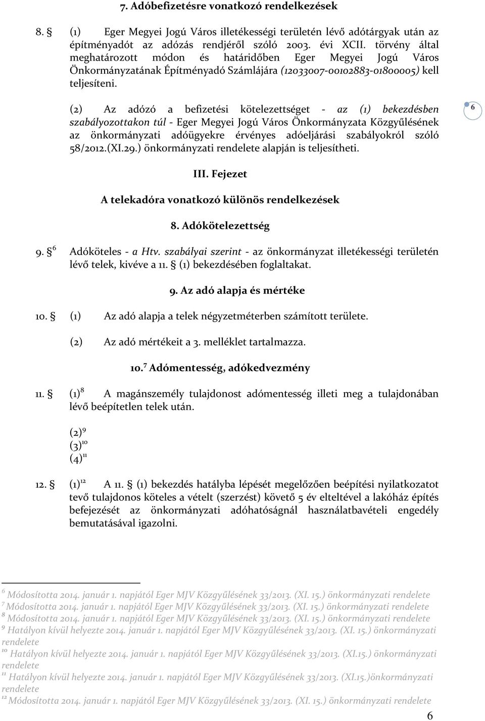 (2) Az adózó a befizetési kötelezettséget - az (1) bekezdésben szabályozottakon túl - Eger Megyei Jogú Város Önkormányzata Közgyűlésének az önkormányzati adóügyekre érvényes adóeljárási szabályokról