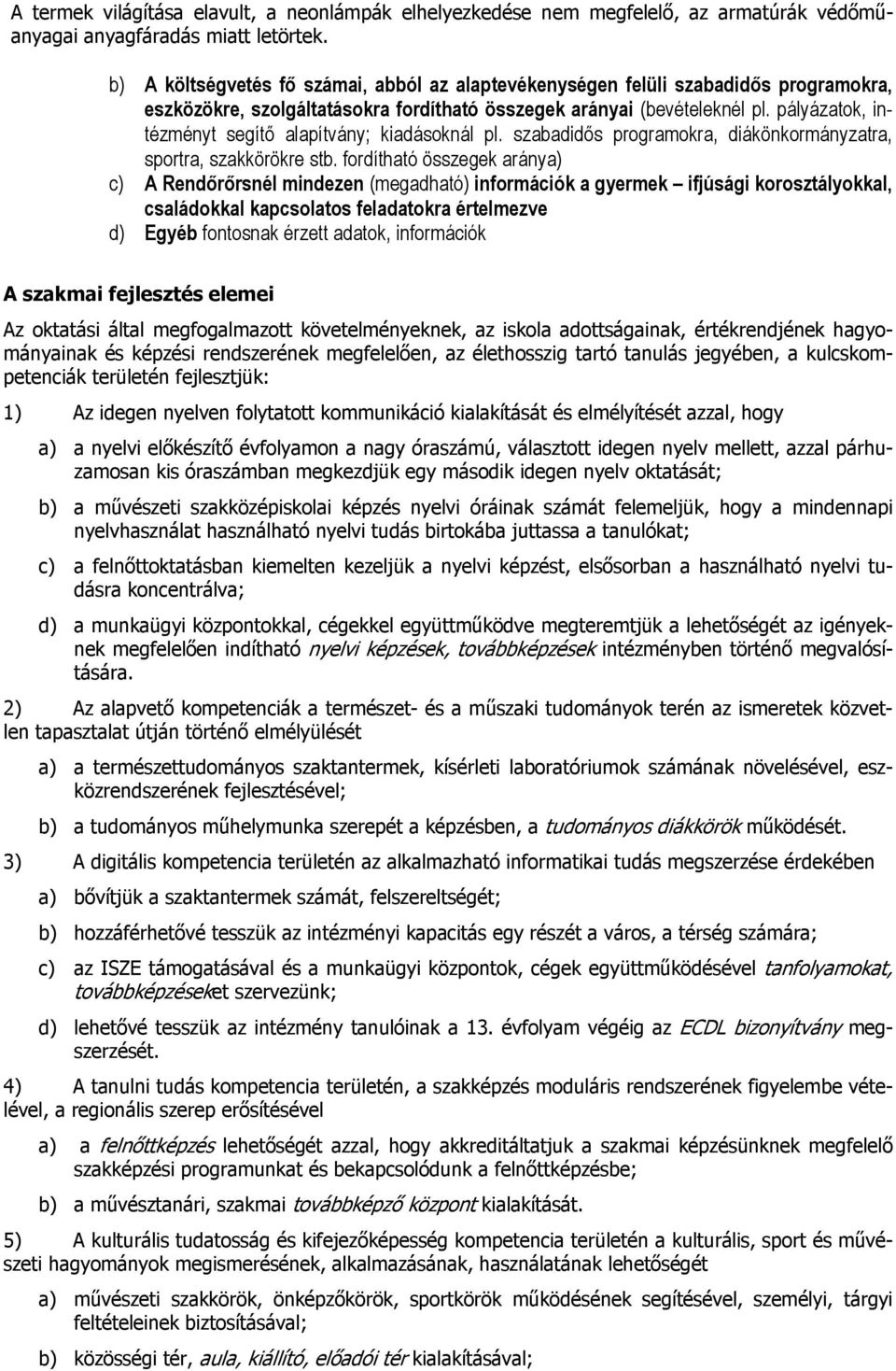 pályázatok, intézményt segítő alapítvány; kiadásoknál pl. szabadidős programokra, diákönkormányzatra, sportra, szakkörökre stb.