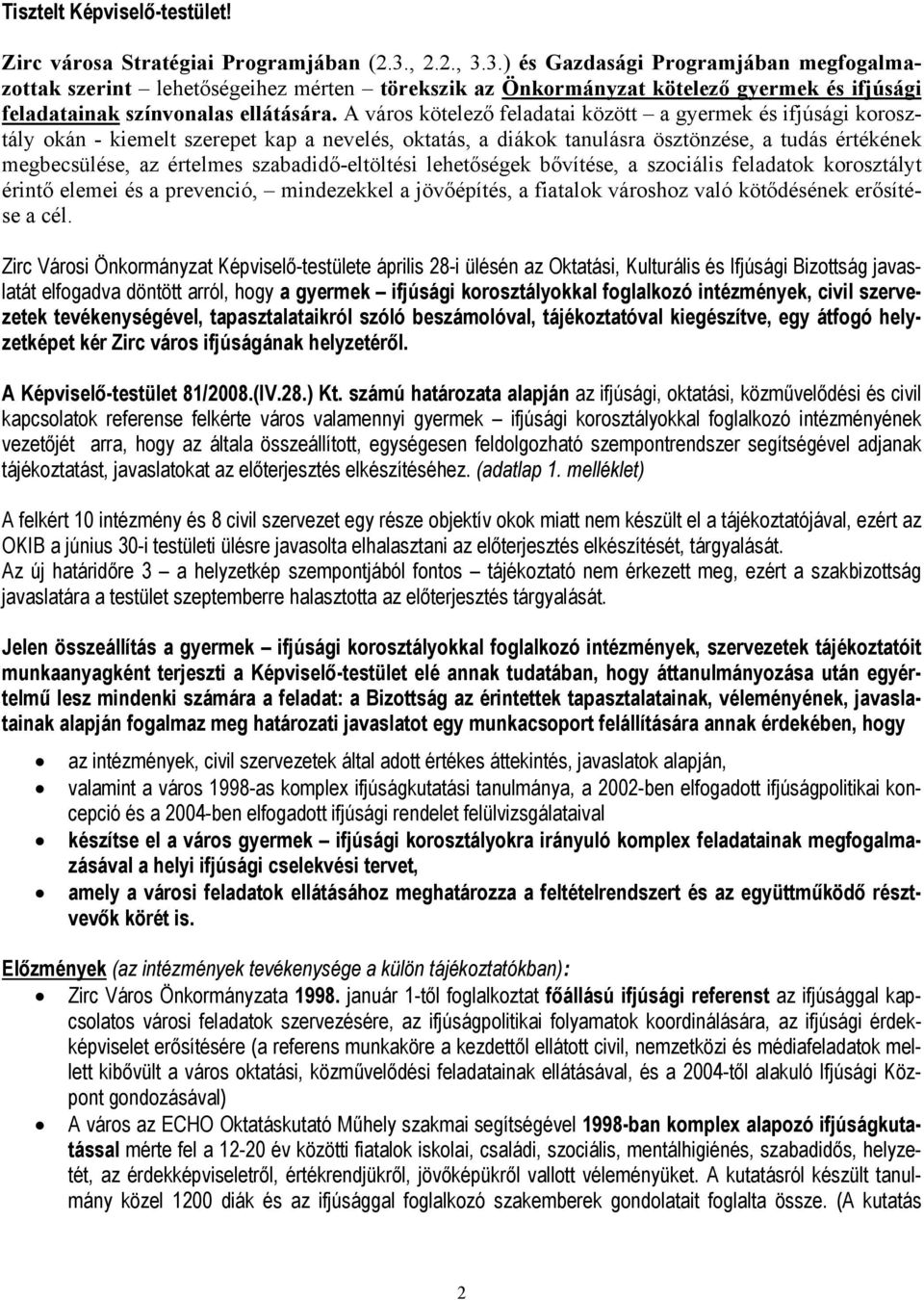 A város kötelező feladatai között a gyermek és ifjúsági korosztály okán - kiemelt szerepet kap a nevelés, oktatás, a diákok tanulásra ösztönzése, a tudás értékének megbecsülése, az értelmes