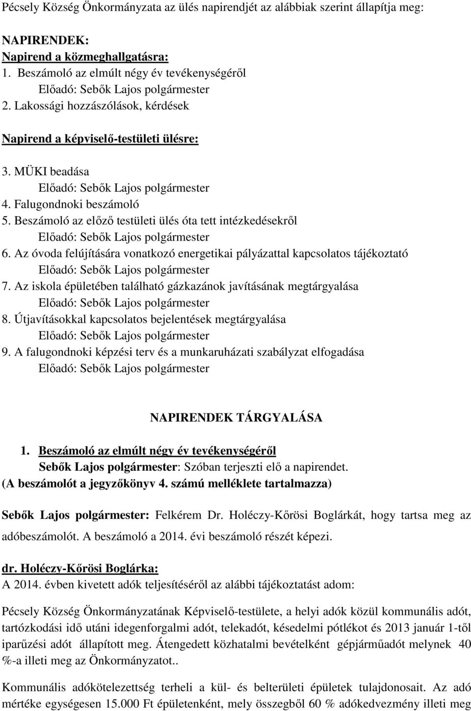 Az óvoda felújítására vonatkozó energetikai pályázattal kapcsolatos tájékoztató 7. Az iskola épületében található gázkazánok javításának megtárgyalása 8.