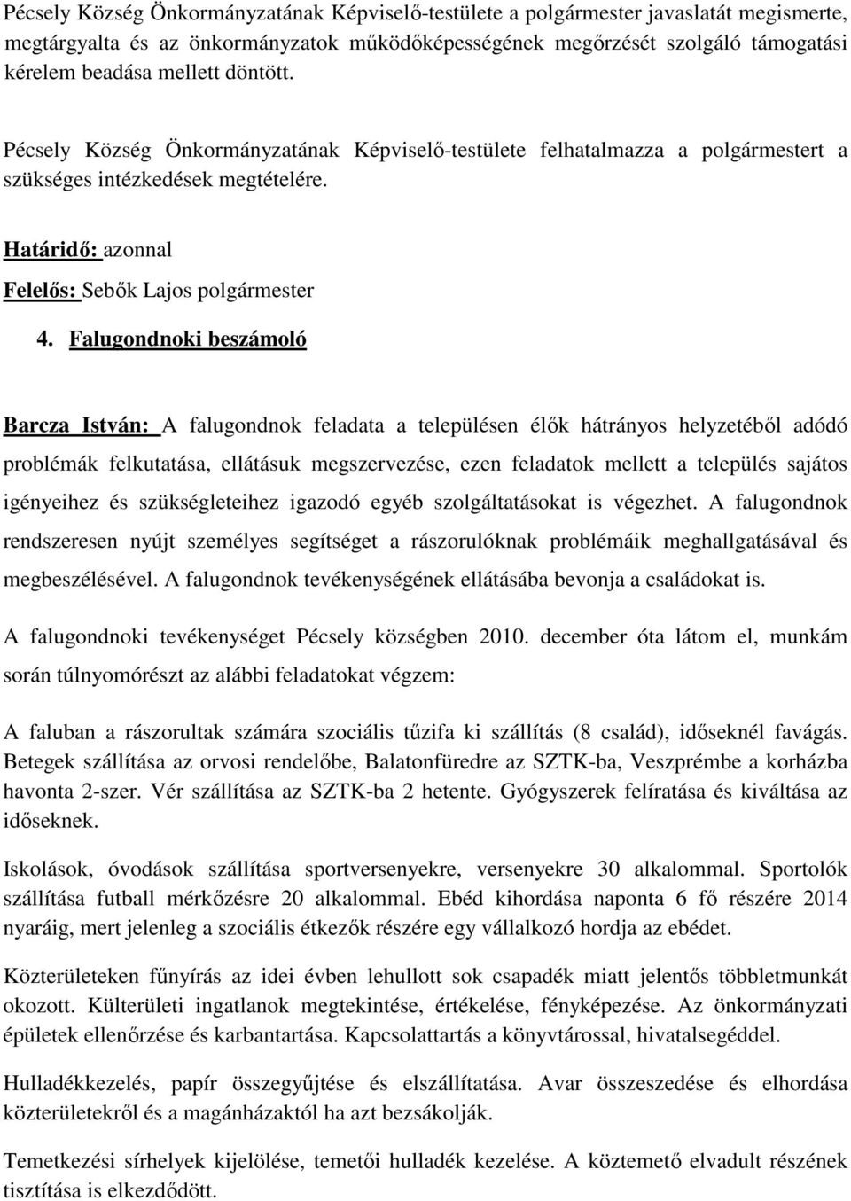 Falugondnoki beszámoló Barcza István: A falugondnok feladata a településen élők hátrányos helyzetéből adódó problémák felkutatása, ellátásuk megszervezése, ezen feladatok mellett a település sajátos