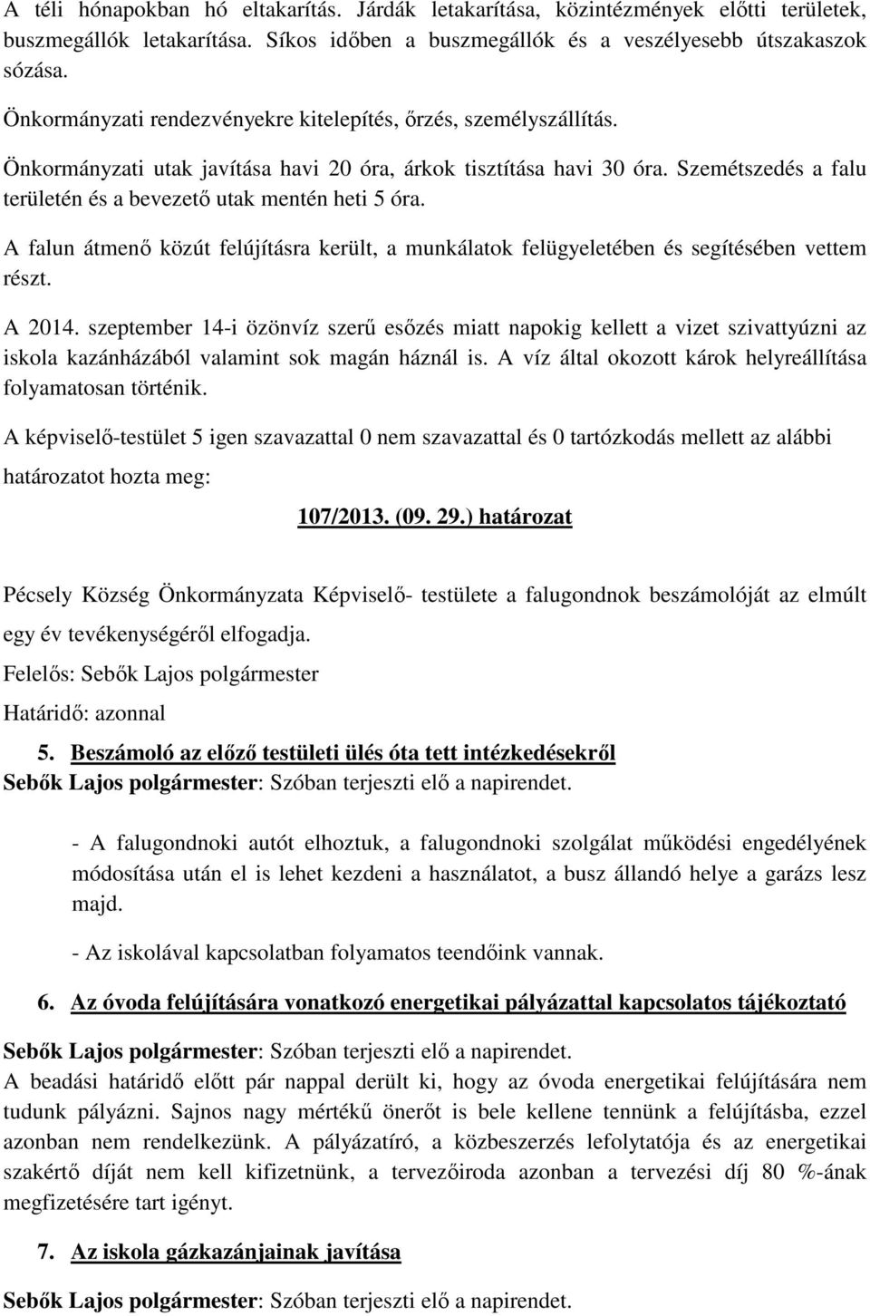 Szemétszedés a falu területén és a bevezető utak mentén heti 5 óra. A falun átmenő közút felújításra került, a munkálatok felügyeletében és segítésében vettem részt. A 2014.