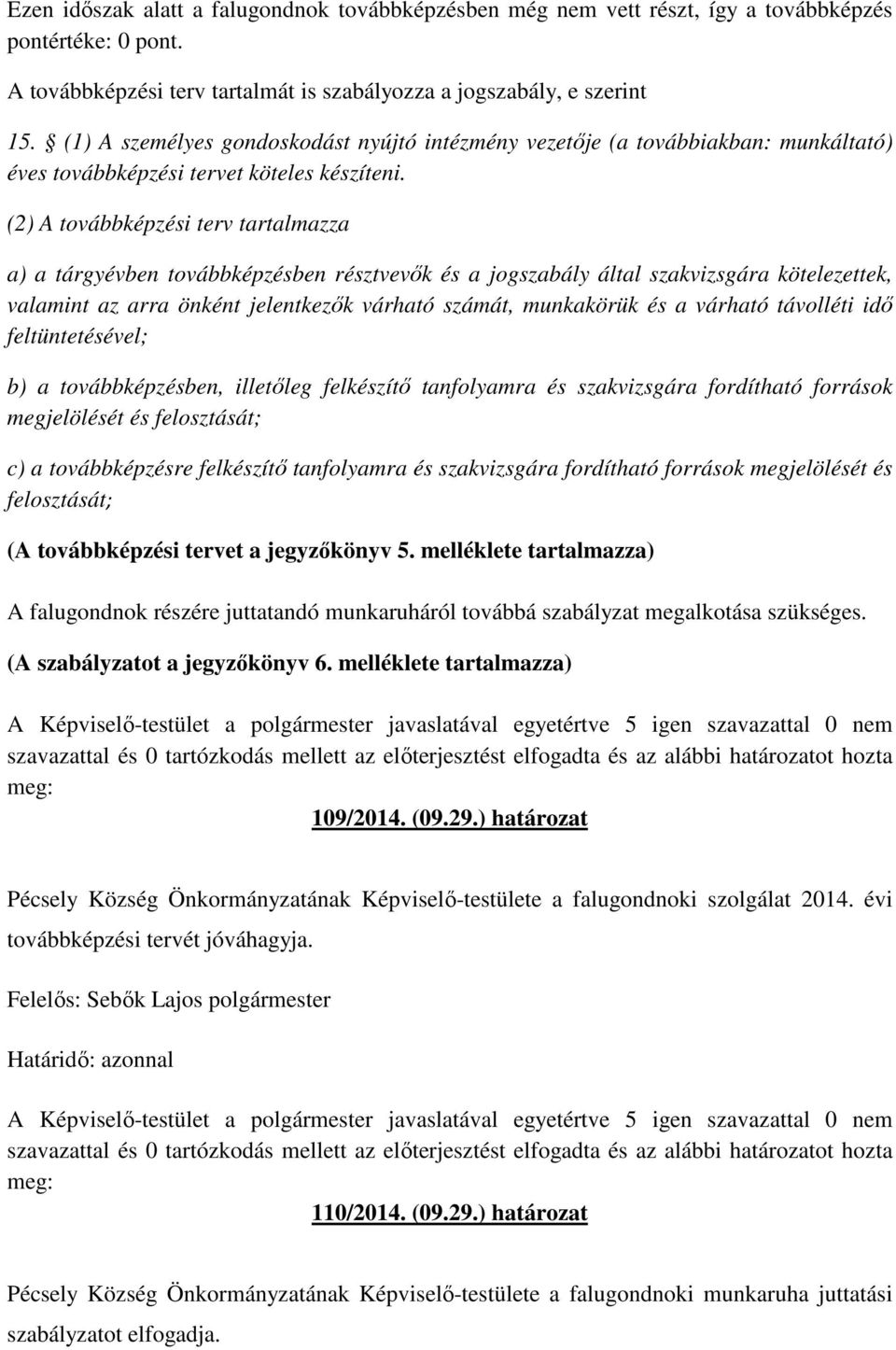 (2) A továbbképzési terv tartalmazza a) a tárgyévben továbbképzésben résztvevők és a jogszabály által szakvizsgára kötelezettek, valamint az arra önként jelentkezők várható számát, munkakörük és a