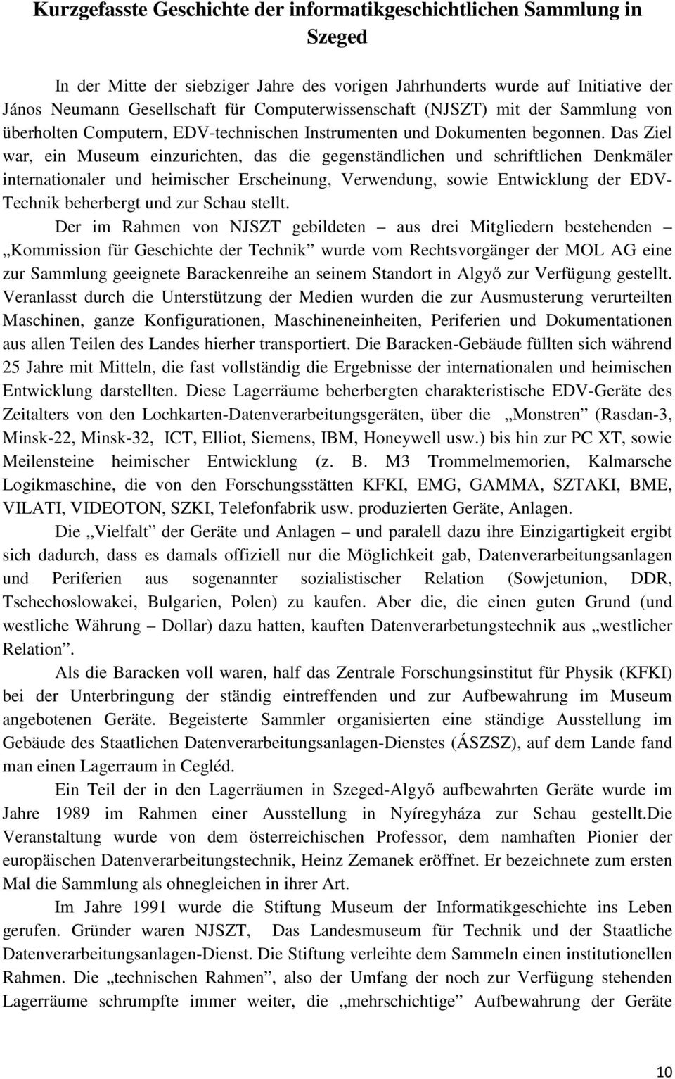 Das Ziel war, ein Museum einzurichten, das die gegenständlichen und schriftlichen Denkmäler internationaler und heimischer Erscheinung, Verwendung, sowie Entwicklung der EDV- Technik beherbergt und