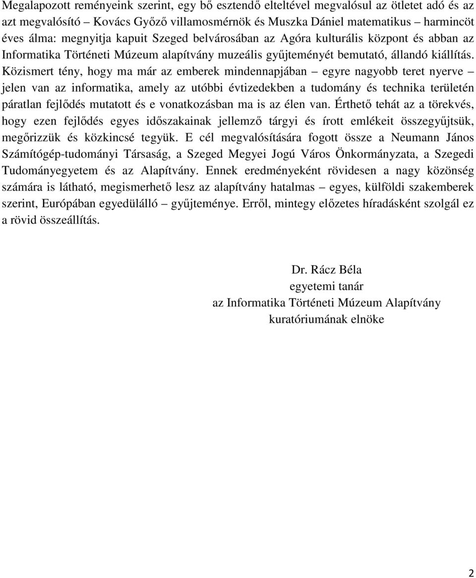 Közismert tény, hogy ma már az emberek mindennapjában egyre nagyobb teret nyerve jelen van az informatika, amely az utóbbi évtizedekben a tudomány és technika területén páratlan fejlıdés mutatott és