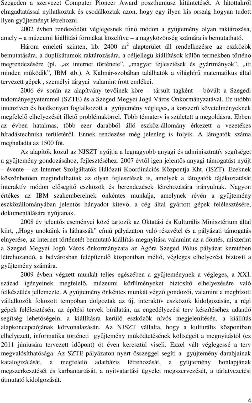 2002 évben rendezıdött véglegesnek tőnı módon a győjtemény olyan raktározása, amely a múzeumi kiállítási formákat közelítve a nagyközönség számára is bemutatható. Három emeleti szinten, kb.