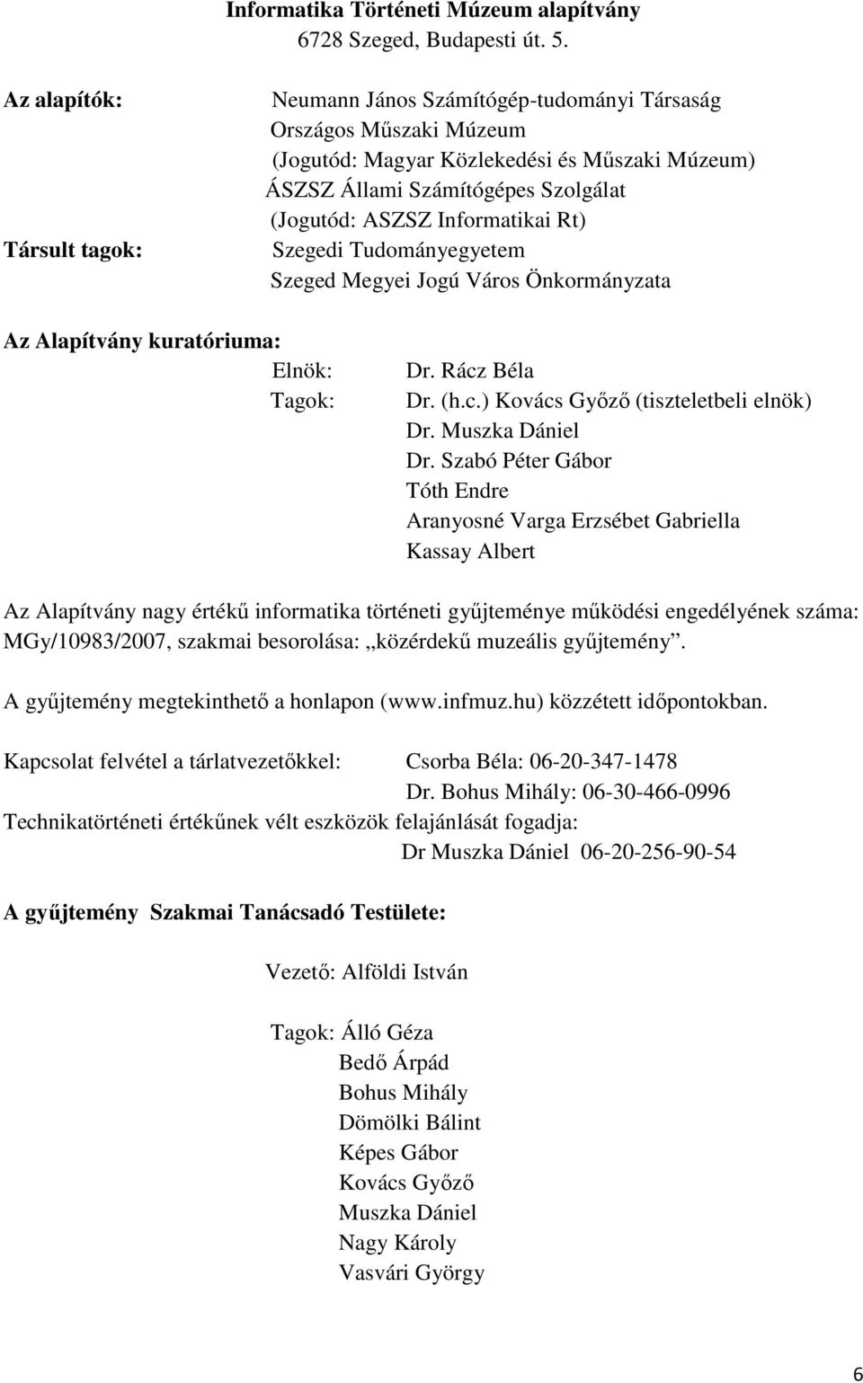 Informatikai Rt) Szegedi Tudományegyetem Szeged Megyei Jogú Város Önkormányzata Az Alapítvány kuratóriuma: Elnök: Tagok: Dr. Rácz Béla Dr. (h.c.) Kovács Gyızı (tiszteletbeli elnök) Dr.