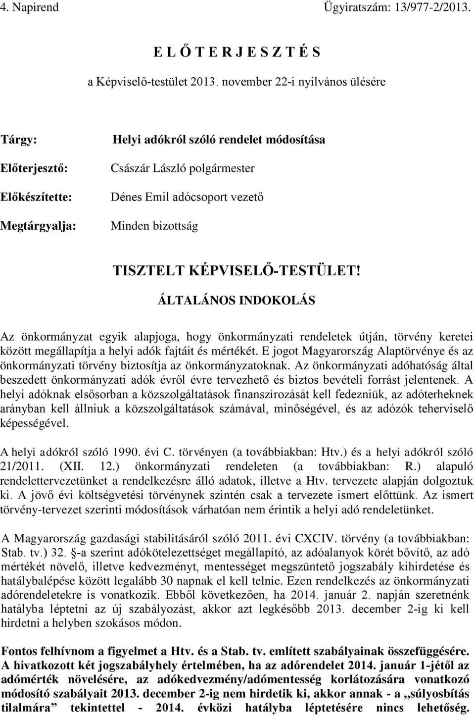 TISZTELT KÉPVISELŐ-TESTÜLET! ÁLTALÁNOS INDOKOLÁS Az önkormányzat egyik alapjoga, hogy önkormányzati rendeletek útján, törvény keretei között megállapítja a helyi adók fajtáit és mértékét.