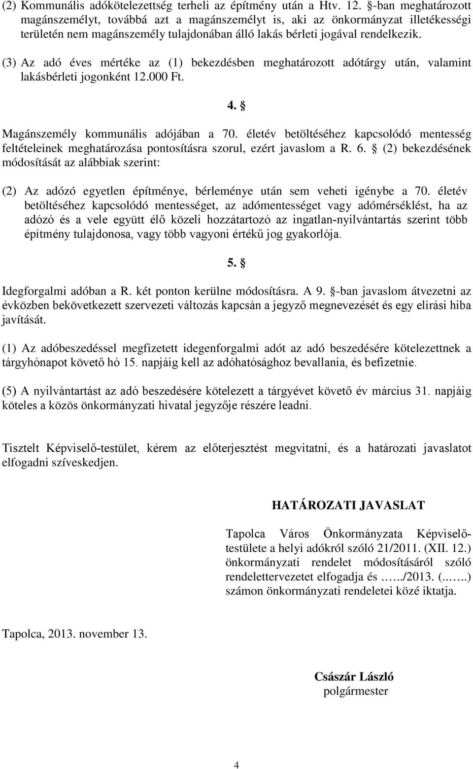 (3) Az adó éves mértéke az (1) bekezdésben meghatározott adótárgy után, valamint lakásbérleti jogonként 12.000 Ft. 4. Magánszemély kommunális adójában a 70.