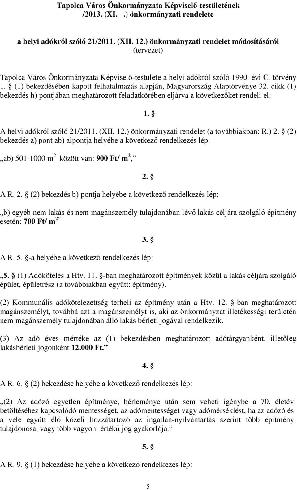 (1) bekezdésében kapott felhatalmazás alapján, Magyarország Alaptörvénye 32. cikk (1) bekezdés h) pontjában meghatározott feladatkörében eljárva a következőket rendeli el: 1.