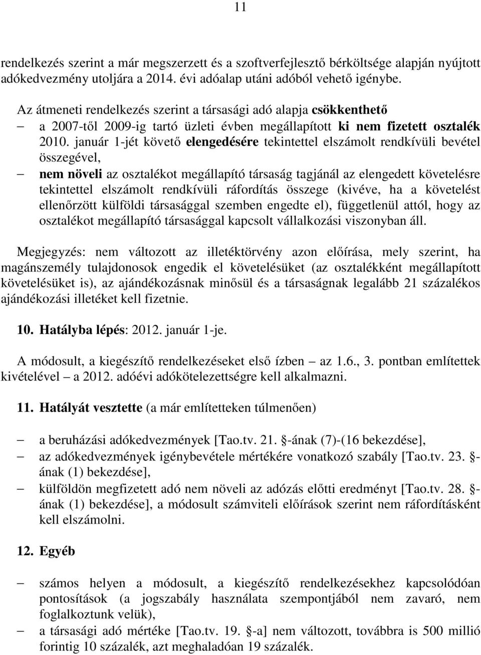 január 1-jét követő elengedésére tekintettel elszámolt rendkívüli bevétel összegével, nem növeli az osztalékot megállapító társaság tagjánál az elengedett követelésre tekintettel elszámolt rendkívüli