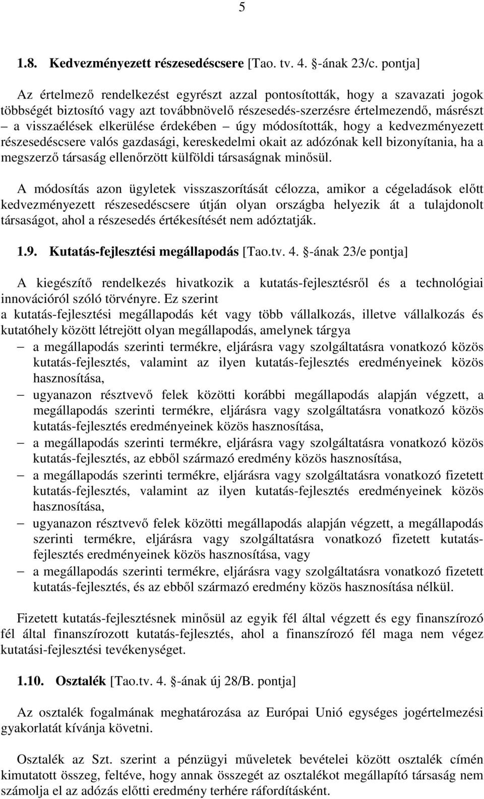 érdekében úgy módosították, hogy a kedvezményezett részesedéscsere valós gazdasági, kereskedelmi okait az adózónak kell bizonyítania, ha a megszerző társaság ellenőrzött külföldi társaságnak minősül.