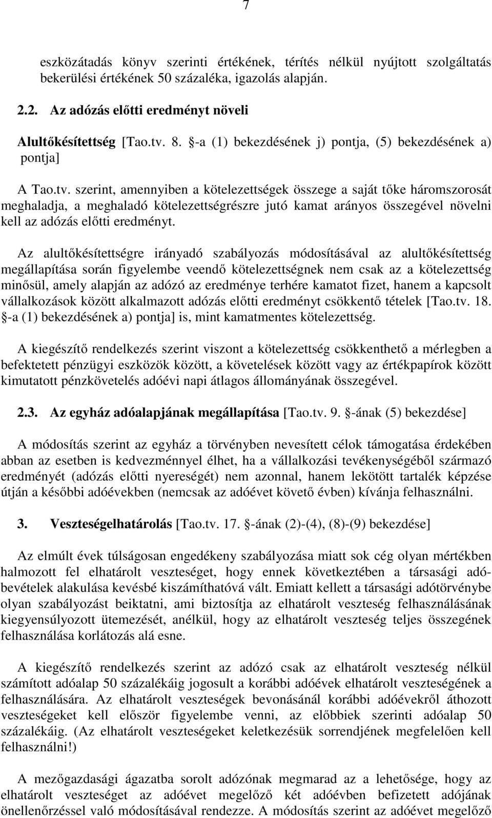 szerint, amennyiben a kötelezettségek összege a saját tőke háromszorosát meghaladja, a meghaladó kötelezettségrészre jutó kamat arányos összegével növelni kell az adózás előtti eredményt.