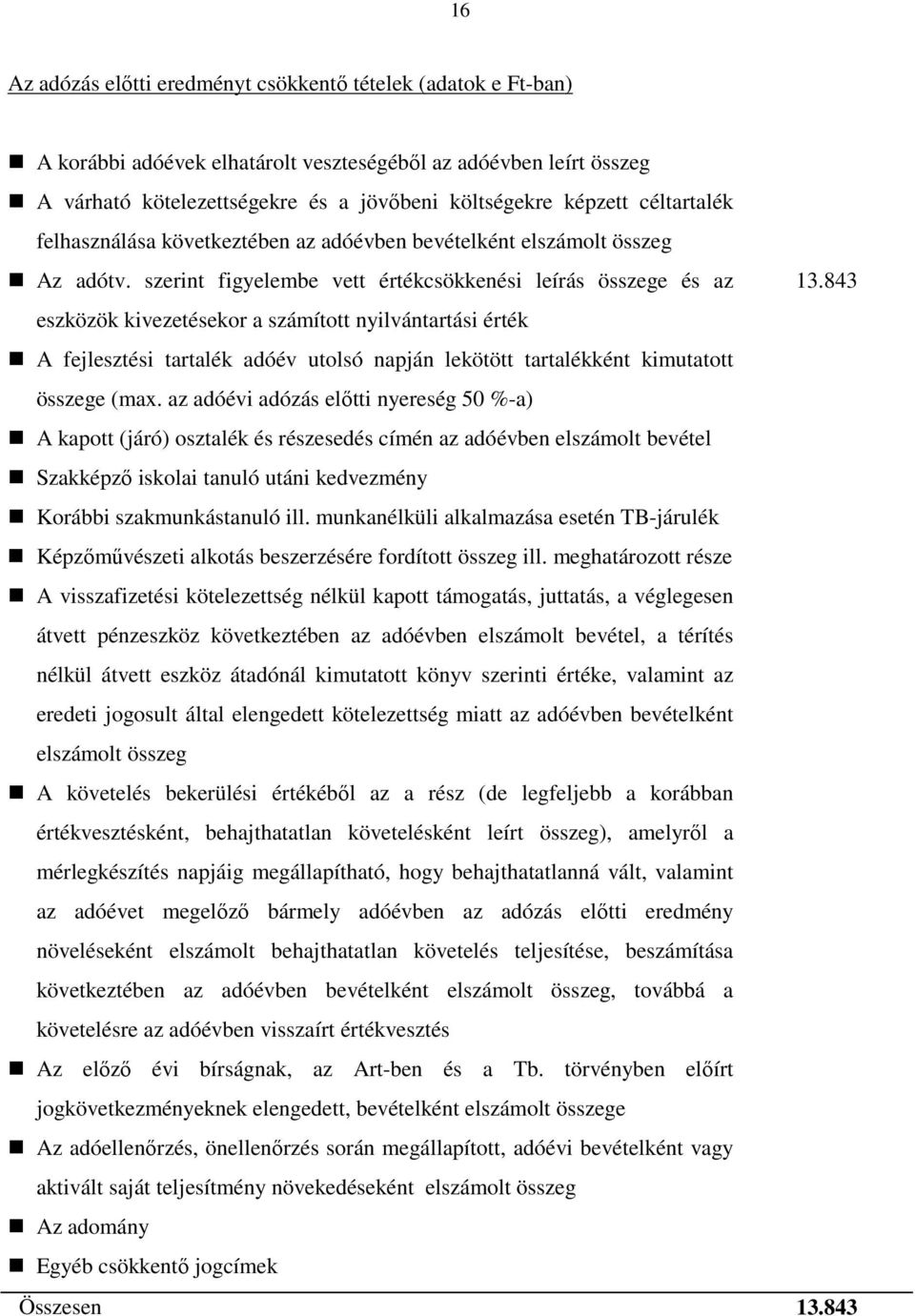 843 eszközök kivezetésekor a számított nyilvántartási érték A fejlesztési tartalék adóév utolsó napján lekötött tartalékként kimutatott összege (max.