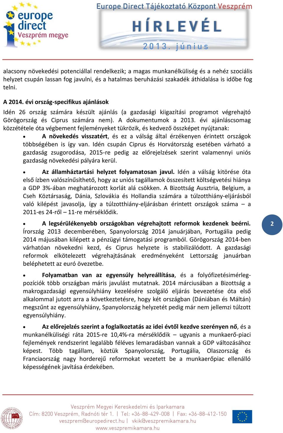 évi ajánláscsomag közzététele óta végbement fejleményeket tükrözik, és kedvező összképet nyújtanak: A növekedés visszatért, és ez a válság által érzékenyen érintett országok többségében is így van.