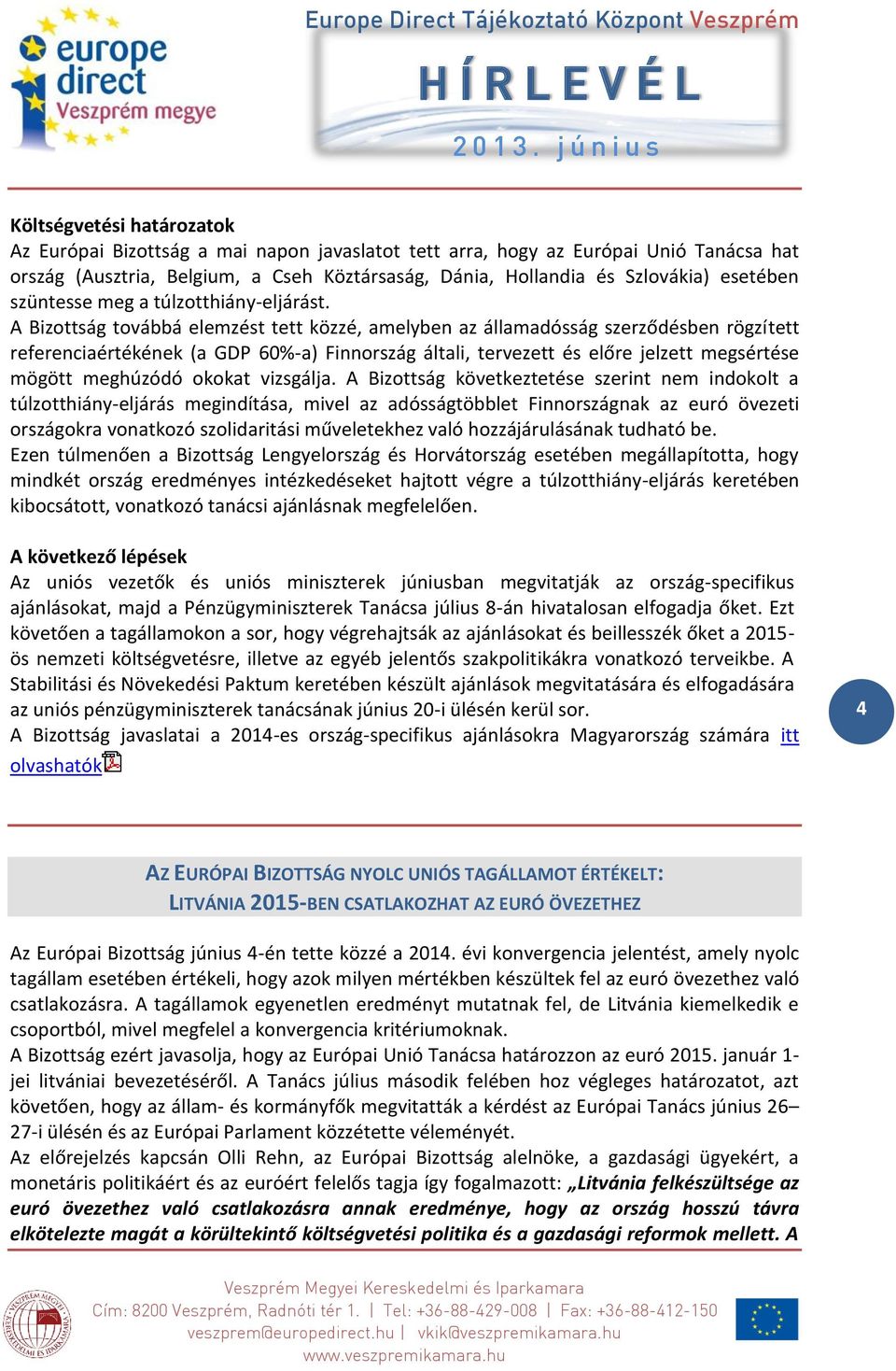 A Bizottság továbbá elemzést tett közzé, amelyben az államadósság szerződésben rögzített referenciaértékének (a GDP 60%-a) Finnország általi, tervezett és előre jelzett megsértése mögött meghúzódó