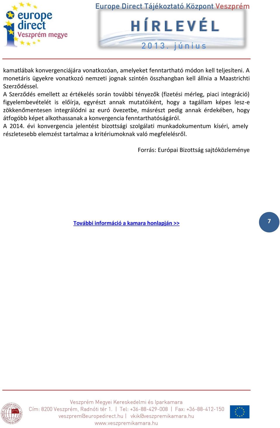 A Szerződés emellett az értékelés során további tényezők (fizetési mérleg, piaci integráció) figyelembevételét is előírja, egyrészt annak mutatóiként, hogy a tagállam képes lesz-e