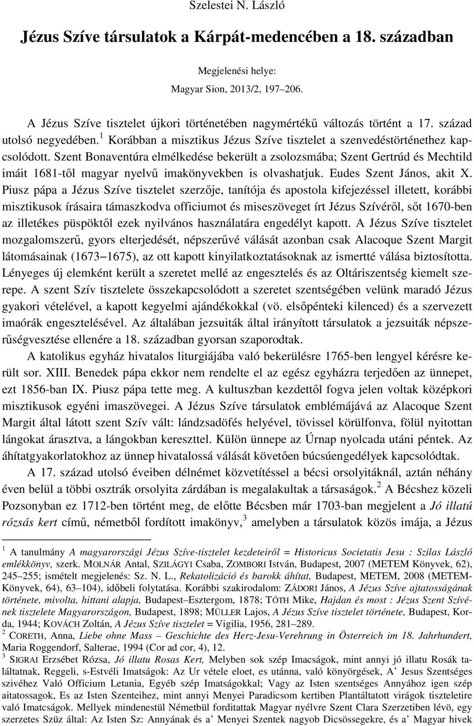 Szent Bonaventúra elmélkedése bekerült a zsolozsmába; Szent Gertrúd és Mechtild imáit 1681-től magyar nyelvű imakönyvekben is olvashatjuk. Eudes Szent János, akit X.