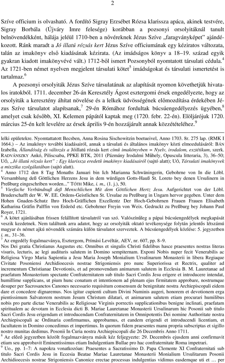 Jézus Szíve faragványképet ajándékozott. Ránk maradt a Jó illatú rózsás kert Jézus Szíve officiumának egy kéziratos változata, talán az imakönyv első kiadásának kézirata. (Az imádságos könyv a 18 19.