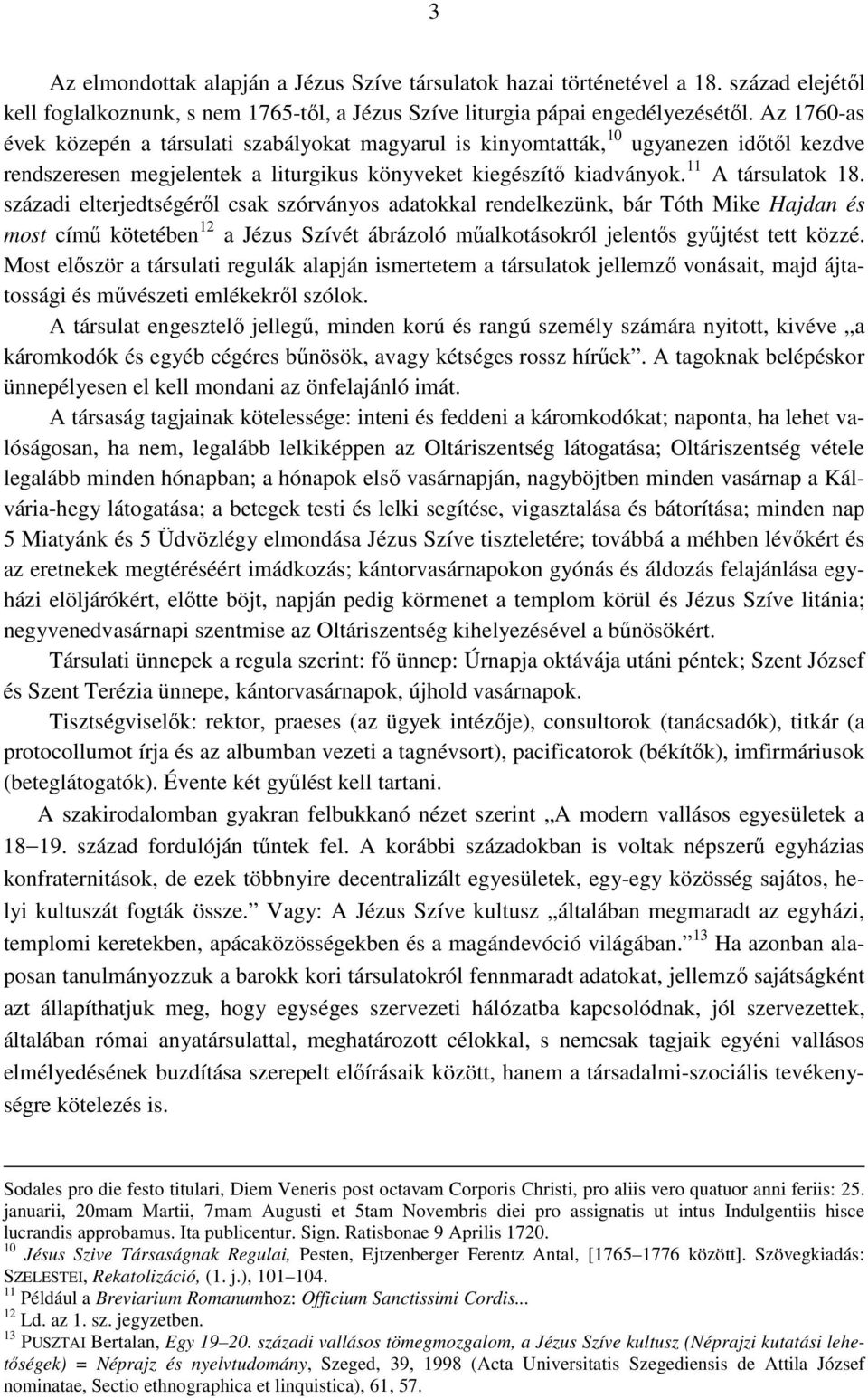 századi elterjedtségéről csak szórványos adatokkal rendelkezünk, bár Tóth Mike Hajdan és most című kötetében 12 a Jézus Szívét ábrázoló műalkotásokról jelentős gyűjtést tett közzé.