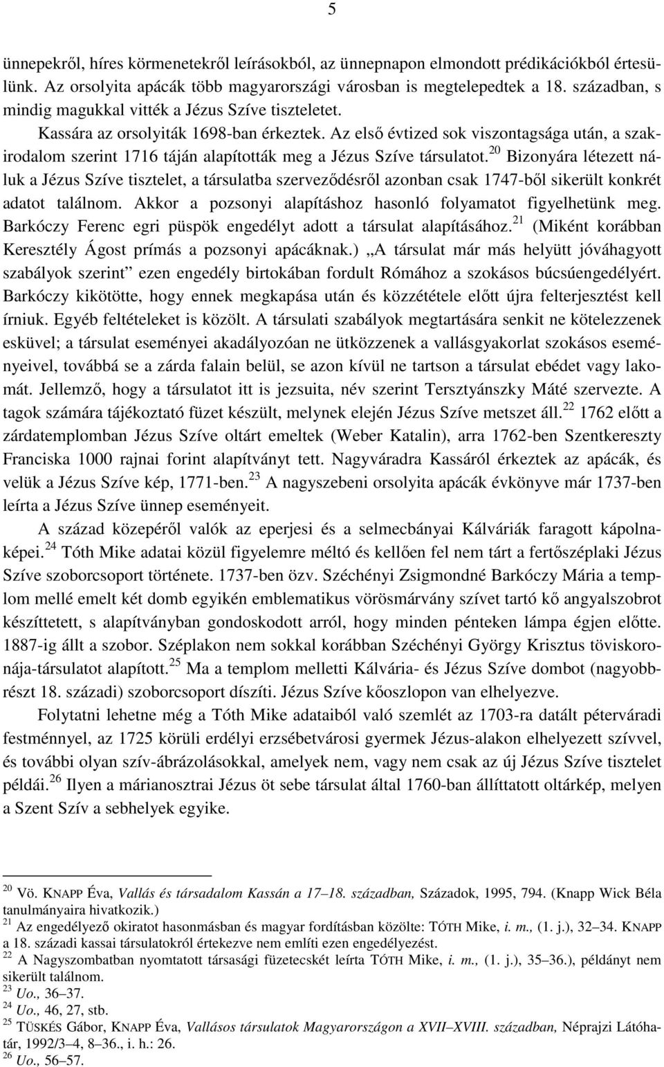 Az első évtized sok viszontagsága után, a szakirodalom szerint 1716 táján alapították meg a Jézus Szíve társulatot.