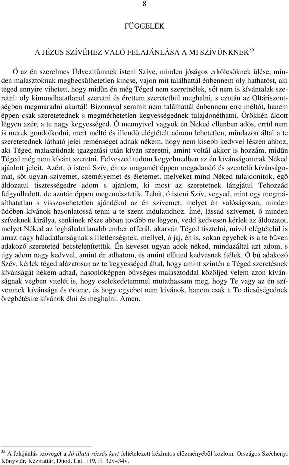 s ezután az Oltáriszentségben megmaradni akartál! Bizonnyal semmit nem találhattál énbennem erre méltót, hanem éppen csak szeretetednek s megmérhetetlen kegyességednek tulajdonéthatni.