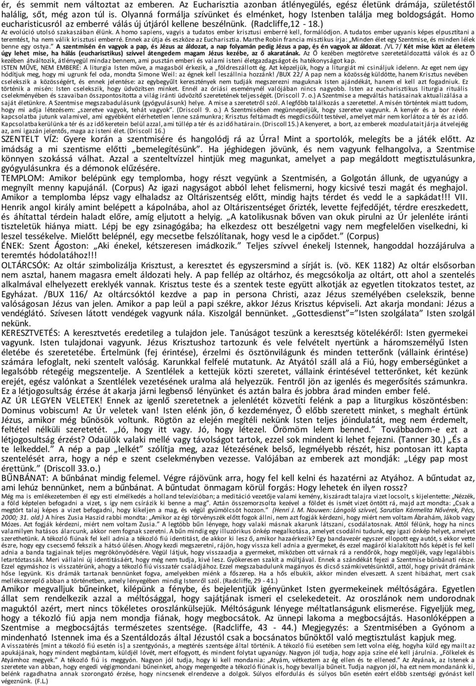 ) Az evolúció utolsó szakaszában élünk. A homo sapiens, vagyis a tudatos ember krisztusi emberré kell, formálódjon.