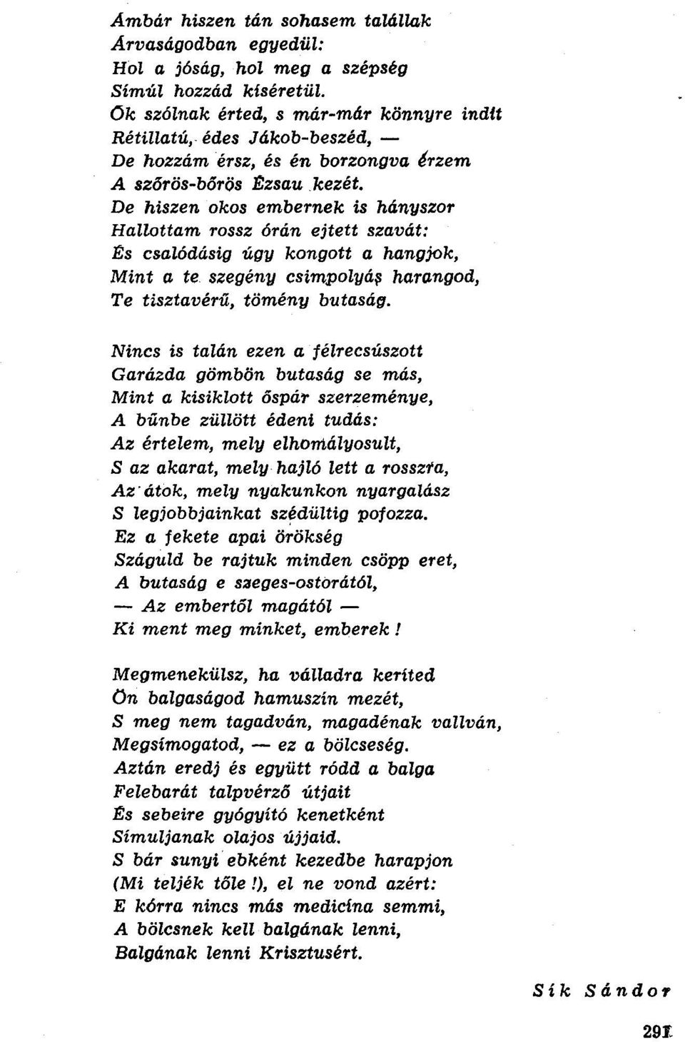 De hiszen okos embernek is hányszor Hallottam rossz órán ejtett szavát: ~s csalódásig úgy kongott a hangjok, Mint a te szegény csimpolyá~ harangod, Te tisztavérű, tömény butasárj.