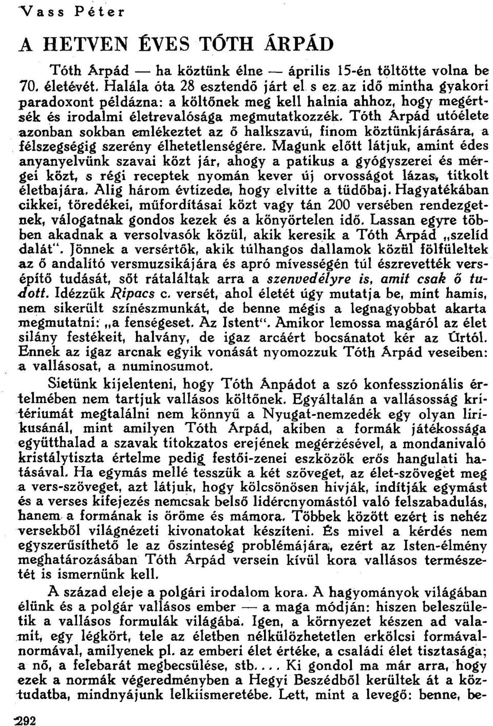 Tóth Árpád utóélete azonban sokban emlékeztet az ő halkszavú, finom köztünkjárására,a félszegségig szerény élhetetlenségére.